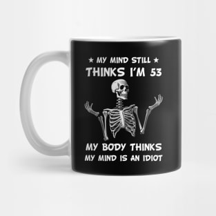 Skeleton My Mind Still Thinks I'm 53 My Body Thinks My Mind Is An Idiot Funny Birthday Mug